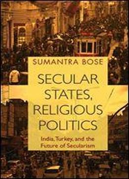 Secular States, Religious Politics: India, Turkey, And The Future Of Secularism
