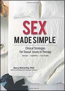 Sex Made Simple: Clinical Strategies For Sexual Issues In Therapy