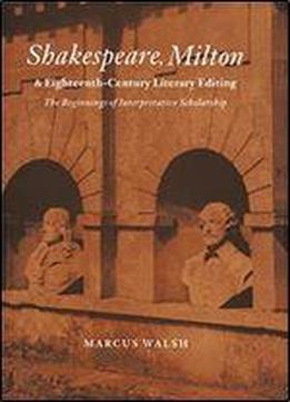 Shakespeare, Milton And Eighteenth-century Literary Editing: The Beginnings Of Interpretative Scholarship (cambridge Studies In Eighteenth-century English Literature And Thought)