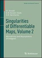 Singularities Of Differentiable Maps, Volume 2: Monodromy And Asymptotics Of Integrals (Modern Birkhauser Classics)