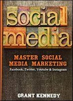 Social Media: Master Social Media Marketing - Facebook, Twitter, Youtube & Instagram