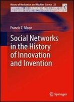 Social Networks In The History Of Innovation And Invention (History Of Mechanism And Machine Science Book 22)