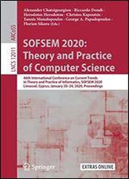 Sofsem 2020: Theory And Practice Of Computer Science: 46th International Conference On Current Trends In Theory And Practice Of Informatics, Sofsem ... (lecture Notes In Computer Science)