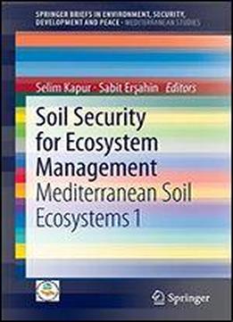 Soil Security For Ecosystem Management: Mediterranean Soil Ecosystems 1 (springerbriefs In Environment, Security, Development And Peace)