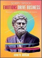 Sorry Spock, Emotions Drive Business: Proving The Value Of Creative Ideas With Science