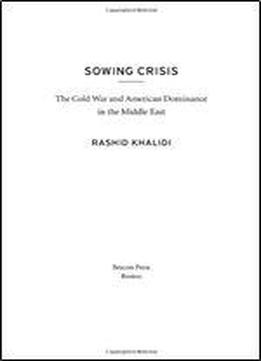 Sowing Crisis: The Cold War And American Dominance In The Middle East
