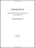 Sowing Crisis: The Cold War And American Dominance In The Middle East