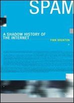 Spam: A Shadow History Of The Internet (Infrastructures)