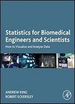 Statistics For Biomedical Engineers And Scientists: How To Visualize And Analyze Data