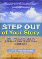 Step Out Of Your Story: Writing Exercises To Reframe And Transform Your Life