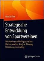Strategische Entwicklung Von Sportvereinen: Wie Vereine Nachhaltig Zu Starken Marken Werden: Analyse, Planung, Umsetzung, Controlling