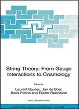 String Theory: From Gauge Interactions To Cosmology: Proceedings Of The Nato Advanced Study Institute On String Theory: From Gauge Interactions To ... 7 To 19 June 2004 (nato Science Series Ii:)