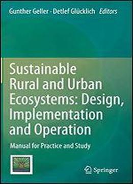 Sustainable Rural And Urban Ecosystems: Design, Implementation And Operation: Manual For Practice And Study