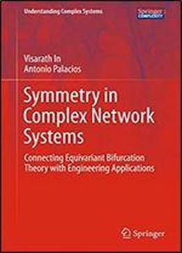 Symmetry In Complex Network Systems: Connecting Equivariant Bifurcation Theory With Engineering Applications (understanding Complex Systems)