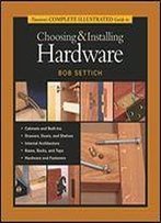 Taunton's Complete Illustrated Guide To Choosing And Installing Hardware