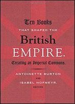 Ten Books That Shaped The British Empire: Creating An Imperial Commons