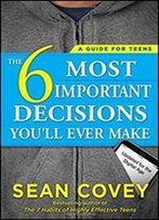 The 6 Most Important Decisions You'll Ever Make: A Guide For Teens: Updated For The Digital Age