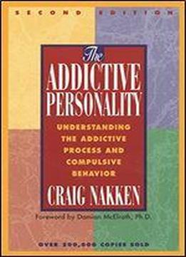 The Addictive Personality: Understanding The Addictive Process And Compulsive Behavior