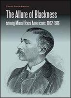 The Allure Of Blackness Among Mixed-Race Americans, 1862-1916