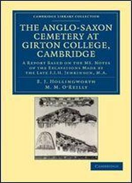 The Anglo-saxon Cemetery At Girton College, Cambridge: A Report Based On The Ms. Notes Of The Excavations Made By The Late F. J. H. Jenkinson, M.a