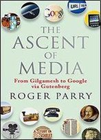 The Ascent Of Media: From Gilgamesh To Google Via Gutenberg
