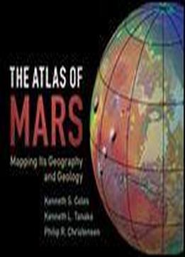 The Atlas Of Mars: Mapping Its Geography And Geology