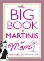 The Big Book Of Martinis For Moms