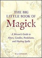 The Big Little Book Of Magick: A Wiccan's Guide To Altars, Candles, Pendulums, And Healing Spells