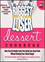 The Biggest Loser Dessert Cookbook: More Than 80 Healthy Treats That Satisfy Your Sweet Tooth Without Breaking Your Calorie Budget