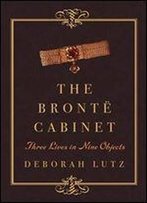 The Bront Cabinet: Three Lives In Nine Objects