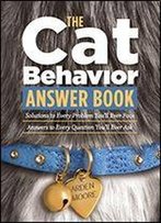 The Cat Behavior Answer Book: Practical Insights & Proven Solutions For Your Feline Questions