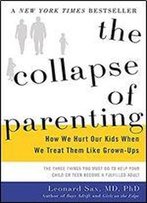 The Collapse Of Parenting: How We Hurt Our Kids When We Treat Them Like Grown-Ups