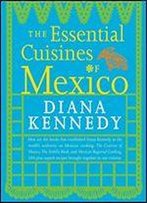 The Essential Cuisines Of Mexico