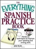 The Everything Spanish Practice Book: Hands-On Techniques To Improve Your Speaking And Writing Skills