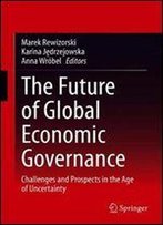 The Future Of Global Economic Governance: Challenges And Prospects In The Age Of Uncertainty