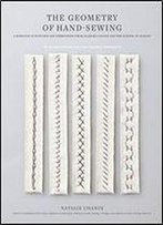 The Geometry Of Hand-Sewing: A Romance In Stitches And Embroidery From Alabama Chanin And The School Of Making