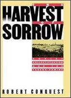 The Harvest Of Sorrow: Soviet Collectivization And The Terror-Famine