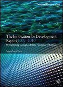The Innovation For Development Report 2009-2010: Strengthening Innovation For The Prosperity Of Nations