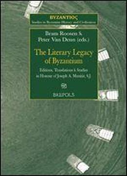 The Literary Legacy Of Byzantium: Editions, Translations And Studies In Honour Of Joseph A. Munitiz