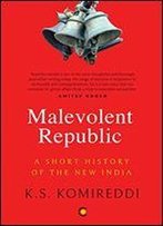 The Malevolent Republic: A Short History Of New India