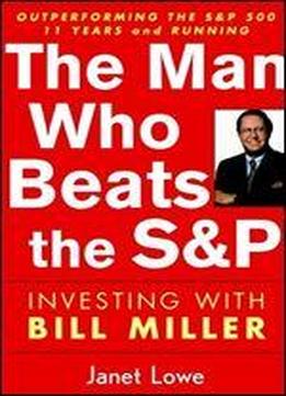 The Man Who Beats The S&p: Investing With Bill Miller