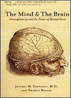 The Mind And The Brain: Neuroplasticity And The Power Of Mental Force