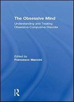 The Obsessive Mind: Understanding And Treating Obsessive-Compulsive Disorder