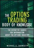 The Options Trading Body Of Knowledge: The Definitive Source For Information About The Options Industry