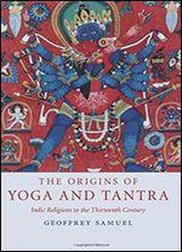 The Origins Of Yoga And Tantra: Indic Religions To The Thirteenth Century