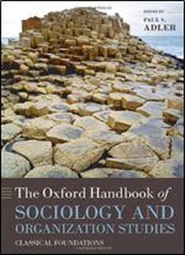 The Oxford Handbook Of Sociology And Organization Studies: Classical Foundations