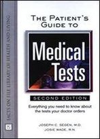The Patient's Guide To Medical Tests: Everything You Need To Know About The Tests Your Doctor Orders
