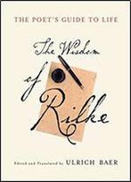 The Poet's Guide To Life: The Wisdom Of Rilke