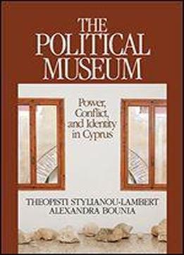 The Political Museum: Power, Conflict, And Identity In Cyprus (heritage, Tourism & Community)