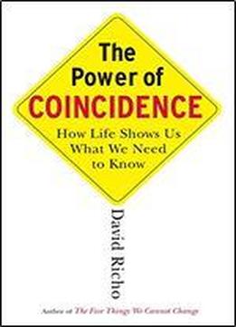 The Power Of Coincidence: How Life Shows Us What We Need To Know